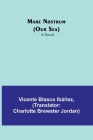 Mare Nostrum (Our Sea) By Vicente Blasco Ibáñez, Charlotte Brewster Jordan (Translator) Cover Image