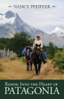 Riding Into the Heart of Patagonia By Nancy Pfeiffer Cover Image