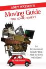 Andy Watson's Moving Guide for Homeowners: An Economical Step-by-Step Plan to Move with Ease! By Andy Watson Cover Image