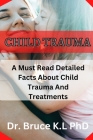 Child Trauma: A Must Read Detailed Facts About Child Trauma And Treatments Cover Image