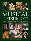 An Illustrated Directory of Musical Instruments and a History of the Orchestra By Max Wade-Matthew, William Mival (Consultant) Cover Image