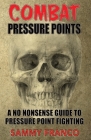 Combat Pressure Points: A No Nonsense Guide To Pressure Point Fighting for Self-Defense By Sammy Franco Cover Image