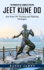 Jeet Kune Do: The Principles of a Complete Fighter (Jeet Kune Do Training and Fighting Strategies) By Randy James Cover Image