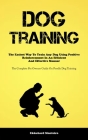 Dog Training: The Easiest Way To Train Any Dog Using Positive Reinforcement In An Efficient And Effective Manner (The Complete Pet O By Ekkehard Monteiro Cover Image