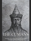 The Cumans: The History of the Medieval Turkic Nomads Who Fought the Mongols and Rus' in Eastern Europe By Charles River Cover Image