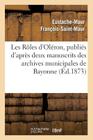Les Rôles d'Oléron, Publiés d'Après Deux Manuscrits Des Archives Municipales de Bayonne (Histoire) By Eustache-Maur François-Saint-Maur Cover Image