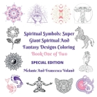 Spiritual Symbols: Super Giant Spiritual and Fantasy Designs Coloring Book One of Two Special Edition By Melanie Voland, Francesca Voland Cover Image