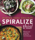 Spiralize This!: 75 Fresh and Delicious Recipes for Your Spiralizer By Martha Rose Shulman Cover Image