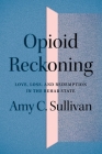 Opioid Reckoning: Love, Loss, and Redemption in the Rehab State By Amy C. Sullivan Cover Image