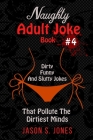 Naughty Adult Joke Book #4: Dirty, Funny And Slutty Jokes That Pollute The Dirtiest Minds By Jason S. Jones Cover Image
