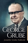 George Grube: A Professor in Politics By Jennifer Grube Podlecki Cover Image