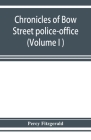 Chronicles of Bow Street police-office (Volume I ) By Percy Fitzgerald Cover Image