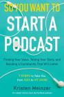 So You Want to Start a Podcast: Finding Your Voice, Telling Your Story, and Building a Community That Will Listen By Kristen Meinzer Cover Image