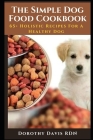 The Simple Dog Food Cookbook: 65+ Holistic Recipes For A Healthy Dog Cover Image