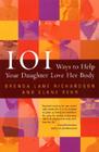 101 Ways to Help Your Daughter Love Her Body By Brenda Lane Richardson, Elane Rehr Cover Image