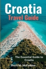 Croatia Travel Guide 2023: The Essential Guide to Croatia By Doris M. McFadden Cover Image