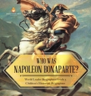 Who Was Napoleon Bonaparte? World Leader Biographies Grade 5 Children's Historical Biographies Cover Image