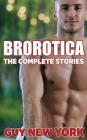 The Complete Brorotica: 15 Stories of Straight men and Gay Sex By Guy New York Cover Image