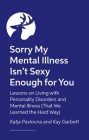 Sorry My Mental Illness Isn't Sexy Enough for You: Lessons on Living with Personality Disorders and Mental Illness (That We Learned the Hard Way) Cover Image