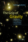 The Grip of Gravity: The Quest to Understand the Laws of Motion and Gravitation By Prabhakar Gondhalekar Cover Image