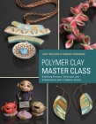 Polymer Clay Master Class: Exploring Process, Technique, and Collaboration with 11 Master Artists Cover Image