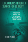 Liberalism's Troubled Search for Equality: Religion and Cultural Bias in the Oregon Physician-Assisted Suicide Debates Cover Image