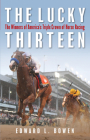 The Lucky Thirteen: The Winners of America's Triple Crown of Horse Racing By Edward Bowen Cover Image