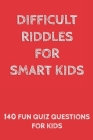 Difficult Riddles for Smart Kids: 140 Difficult Riddles And Brain Teasers (Books for Smart Kids). Cover Image