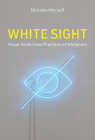 White Sight: Visual Politics and Practices of Whiteness By Nicholas Mirzoeff Cover Image