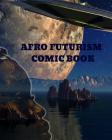 Afro Futurism Comic Book: Create Your Own Comic By Afrotei Books Cover Image