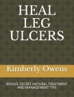 Heal Leg Ulcers: Bonus: Secret Natural Treatment and Management Tips Cover Image