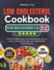 Low Cholesterol Cookbook for Beginners UK: Simple & Stress-free Low Carb Recipes, 60 DAYS Meal Plan to Boost Wellness and Support Heart Health By Ramona C. Gill Cover Image