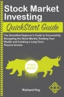 Stock Market Investing QuickStart Guide: The Simplified Beginner's Guide to Successfully Navigating the Stock Market, Building Your Wealth and Creatin Cover Image