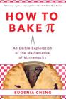 How to Bake Pi: An Edible Exploration of the Mathematics of Mathematics By Eugenia Cheng Cover Image