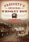 Prescott's Original Whiskey Row By Bradley G. Courtney Cover Image
