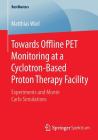 Towards Offline Pet Monitoring at a Cyclotron-Based Proton Therapy Facility: Experiments and Monte Carlo Simulations (Bestmasters) By Matthias Würl Cover Image