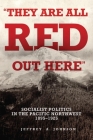 They Are All Red Out Here: Socialist Politics in the Pacific Northwest, 1895-1925 By Jeffrey A. Johnson Cover Image
