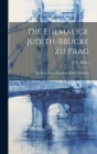 Die Ehemalige Judith-Brücke Zu Prag: Das Erste Grosse Ingenieur-Werk in Böhmen Cover Image