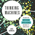 Thinking Machines: The Quest for Artificial Intelligence--And Where It's Taking Us Next By Luke Dormehl, Gus Brown (Read by) Cover Image