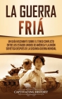 La Guerra Fría: Un Guía Fascinante sobre el tenso conflicto entre los Estados Unidos de América y la Unión Soviética Después de la Seg By Captivating History Cover Image
