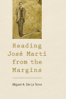 Reading José Martí from the Margins By Miguel de la Torre Cover Image
