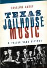 Texas Jailhouse Music: A Prison Band History By Caroline Gnagy Cover Image