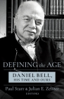 Defining the Age: Daniel Bell, His Time and Ours By Paul Starr, Julian E. Zelizer Cover Image