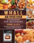 Whall Air Fryer Oven Cookbook for Beginners: 1000-Day Creative and Healthy Air Fryer Oven Recipes to Heal Your Heart By Benny Martinez Cover Image