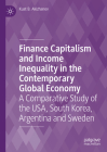 Finance Capitalism and Income Inequality in the Contemporary Global Economy: A Comparative Study of the Usa, South Korea, Argentina and Sweden By Kuat B. Akizhanov Cover Image