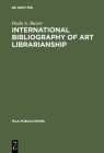 International Bibliography of Art Librarianship: An Annotated Compilation (IFLA Publications #37) By Paula A. Baxter Cover Image