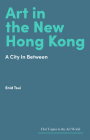 Art in the New Hong Kong: A City in Between (Hot Topics in the Art World) Cover Image