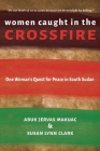 Women Caught in the Crossfire: One Woman's Quest for Peace in South Sudan By Abuk Jervas Makuac, Susan Lynn Clark Cover Image