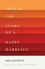 This Is the Story of a Happy Marriage: A Reese's Book Club Pick By Ann Patchett Cover Image