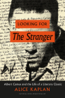 Looking for The Stranger: Albert Camus and the Life of a Literary Classic By Alice Kaplan Cover Image
